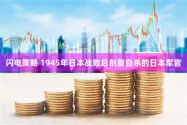 闪电策略 1945年日本战败后剖腹自杀的日本军官